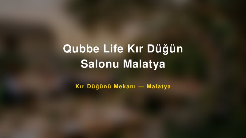 Qubbe Life Kır Düğün Salonu Malatya Malatya Kır Düğünü Mekanı