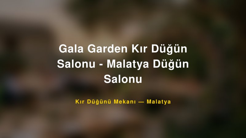Gala Garden Kır Düğün Salonu - Malatya Düğün Salonu Malatya Kır Düğünü Mekanı