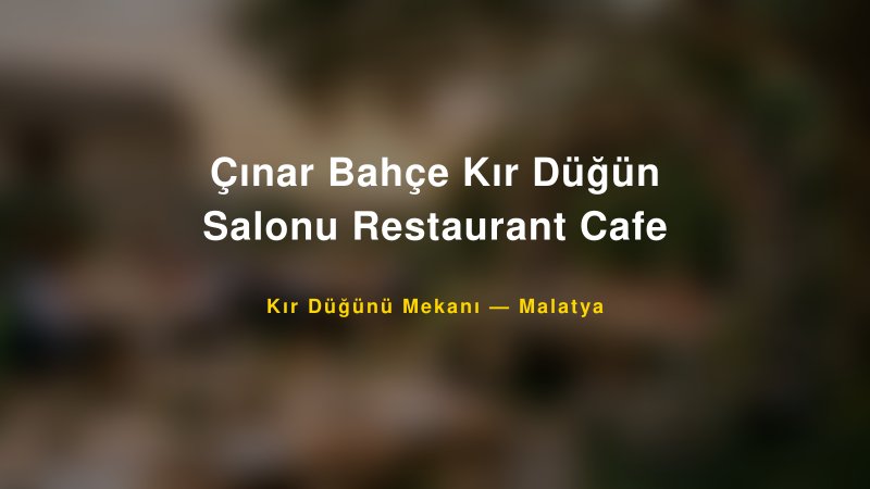 Çınar Bahçe Kır Düğün Salonu Restaurant Cafe Malatya Kır Düğünü Mekanı