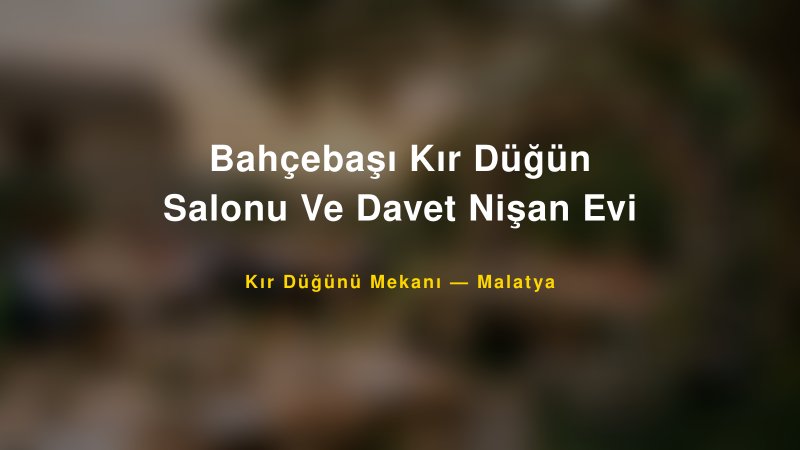 Bahçebaşı Kır Düğün Salonu Ve Davet Nişan Evi Malatya Kır Düğünü Mekanı