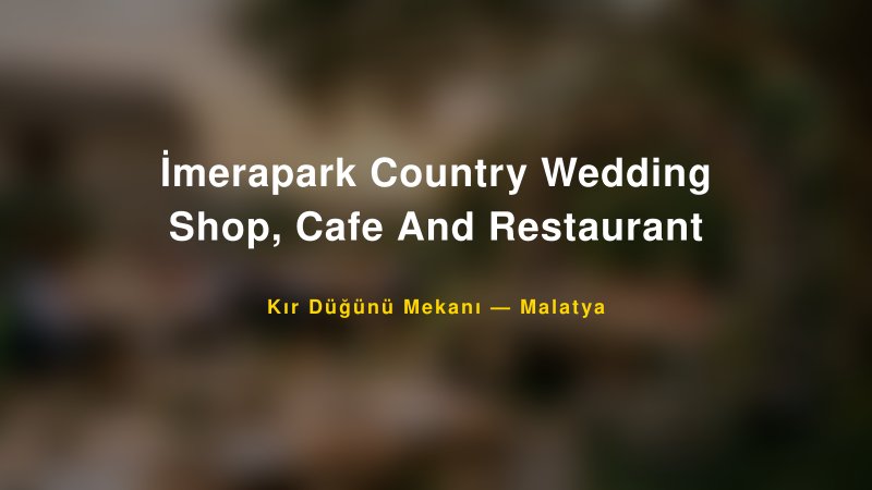 İmerapark Country Wedding Shop, Cafe And Restaurant Malatya Kır Düğünü Mekanı