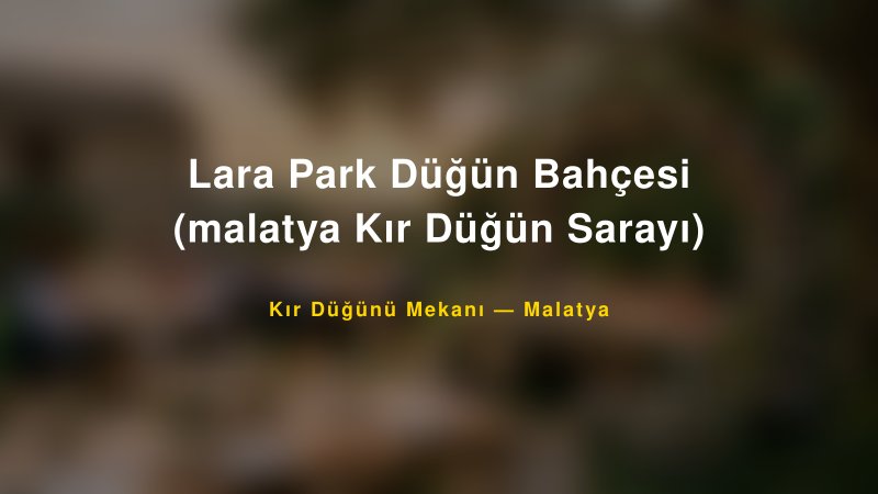 Lara Park Düğün Bahçesi (malatya Kır Düğün Sarayı) Malatya Kır Düğünü Mekanı
