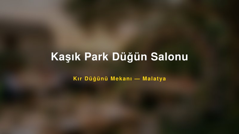Kaşık Park Düğün Salonu Malatya Kır Düğünü Mekanı