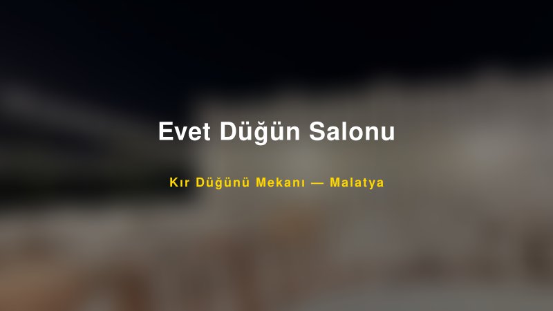 Evet Düğün Salonu — Malatya Kır Düğünü Mekanı Rehberi