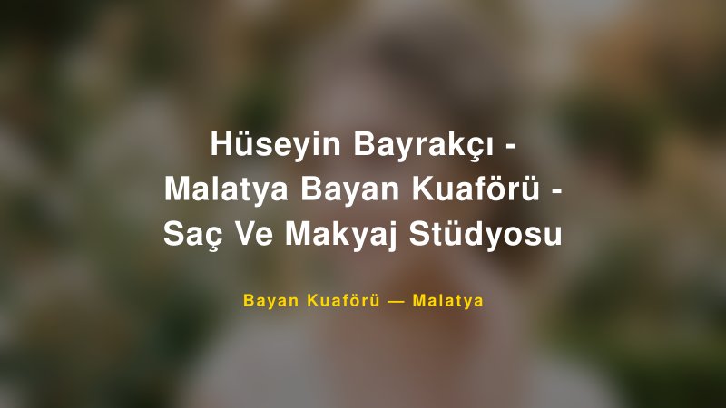 Hüseyin Bayrakçı - Malatya Bayan Kuaförü - Saç Ve Makyaj Stüdyosu — Malatya Kır Düğünü Mekanı Rehberi