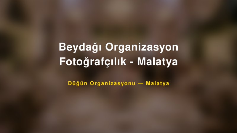Beydağı Organizasyon Fotoğrafçılık - Malatya — Malatya Kır Düğünü Mekanı Rehberi