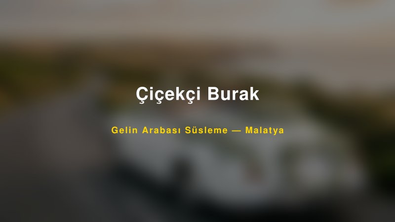 Çiçekçi Burak — Malatya Kır Düğünü Mekanı Rehberi