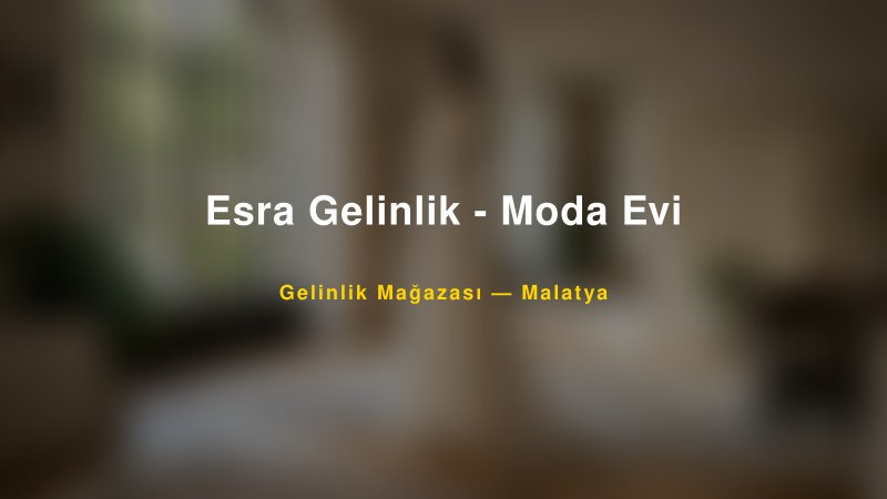 Esra Gelinlik - Moda Evi — Malatya Kır Düğünü Mekanı Rehberi