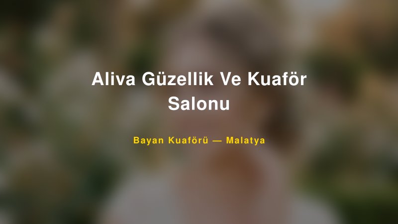 Aliva Güzellik Ve Kuaför Salonu — Malatya Kır Düğünü Mekanı Rehberi