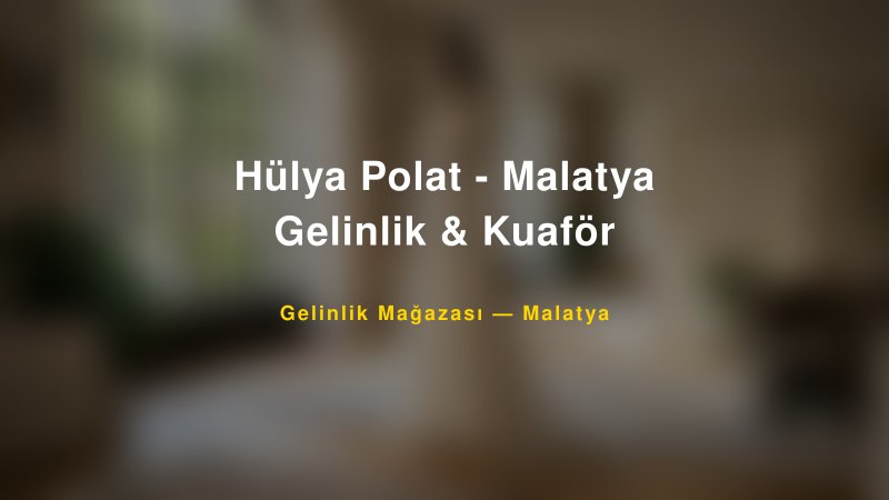Hülya Polat - Malatya Gelinlik & Kuaför — Malatya Kır Düğünü Mekanı Rehberi