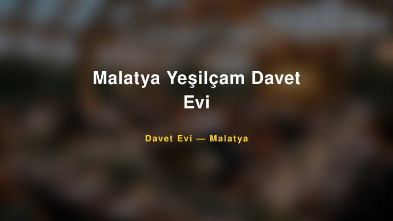 Malatya Yeşilçam Davet Evi — Malatya Kır Düğünü Mekanı Rehberi