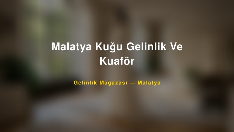 Malatya Kuğu Gelinlik Ve Kuaför — Malatya Kır Düğünü Mekanı Rehberi