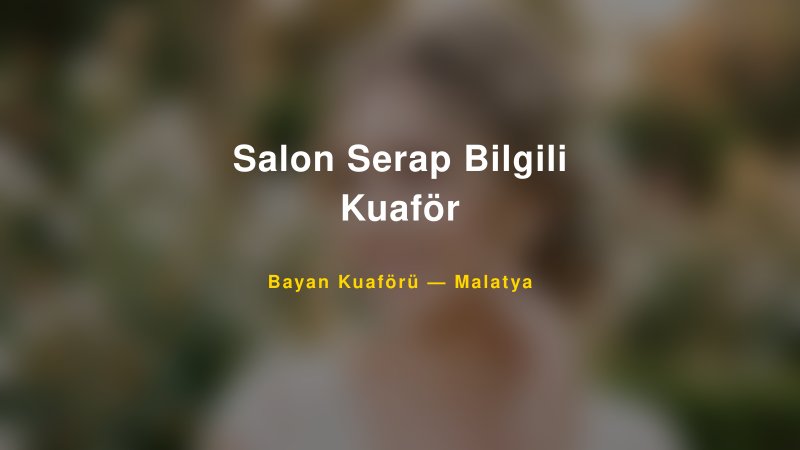Salon Serap Bilgili Kuaför — Malatya Kır Düğünü Mekanı Rehberi