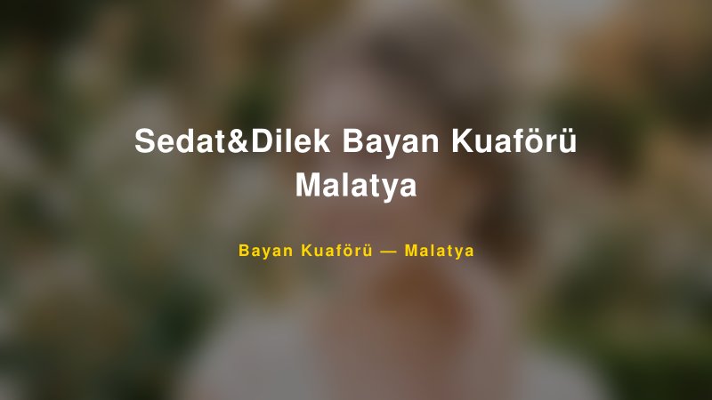 Sedat&Dilek Bayan Kuaförü Malatya — Malatya Kır Düğünü Mekanı Rehberi