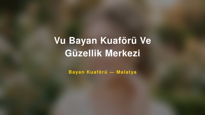 Vu Bayan Kuaförü Ve Güzellik Merkezi — Malatya Kır Düğünü Mekanı Rehberi