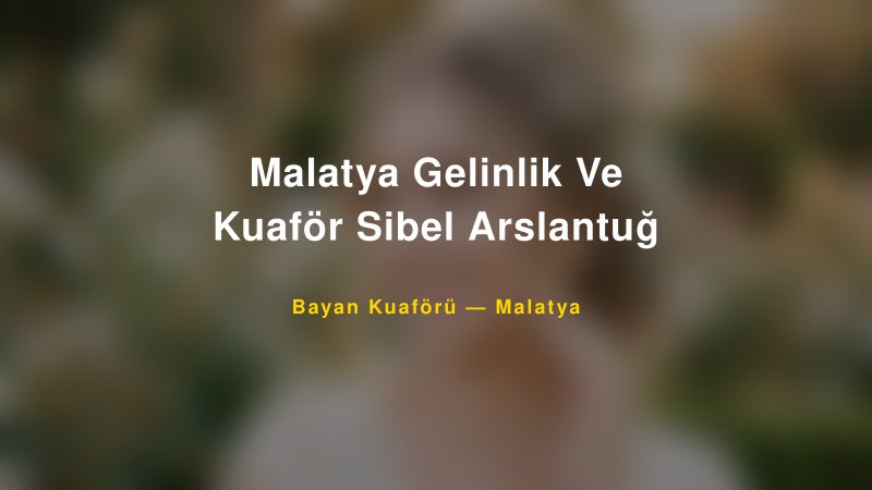 Malatya Gelinlik Ve Kuaför Sibel Arslantuğ — Malatya Kır Düğünü Mekanı Rehberi