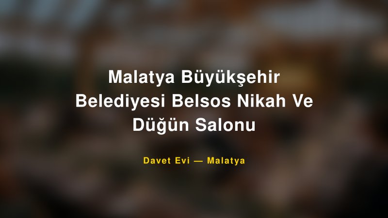 Malatya Büyükşehir Belediyesi Belsos Nikah Ve Düğün Salonu — Malatya Kır Düğünü Mekanı Rehberi