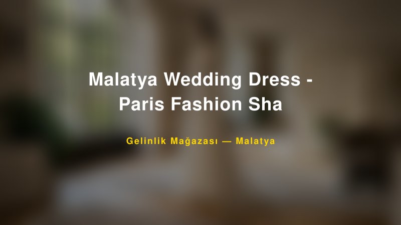 Malatya Wedding Dress - Paris Fashion Sha — Malatya Kır Düğünü Mekanı Rehberi
