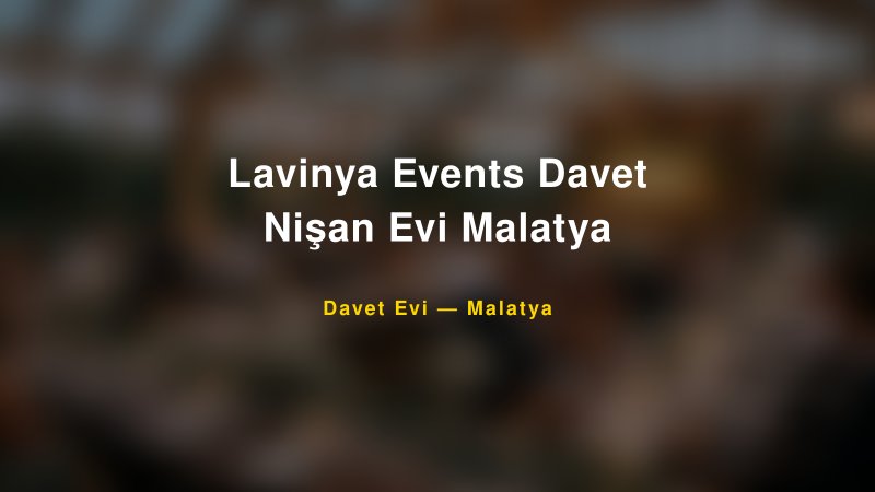 Lavinya Events Davet Nişan Evi Malatya Fiyatları ve Paket Seçenekleri