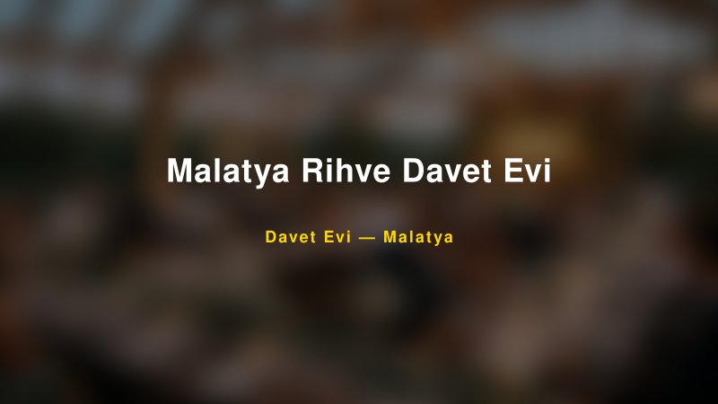 Malatya Rihve Davet Evi Nişan ve Davet Organizasyonu İpuçları