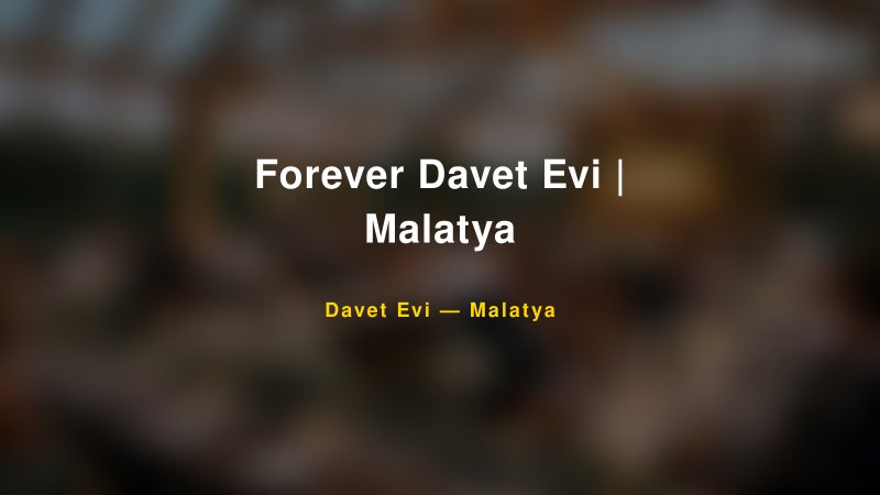 Forever Davet Evi | Malatya Nişan ve Davet Organizasyonu İpuçları
